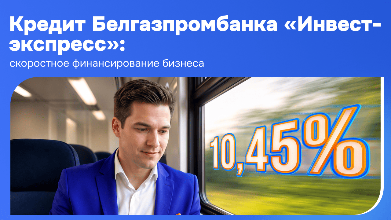 Инвестиции в экспресс-режиме: новый кредит Белгазпромбанка