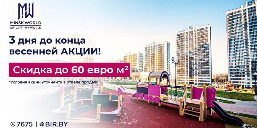 Хватит ждать подходящего момента! На покупку квартиры в Minsk World по АКЦИИ осталось три дня!